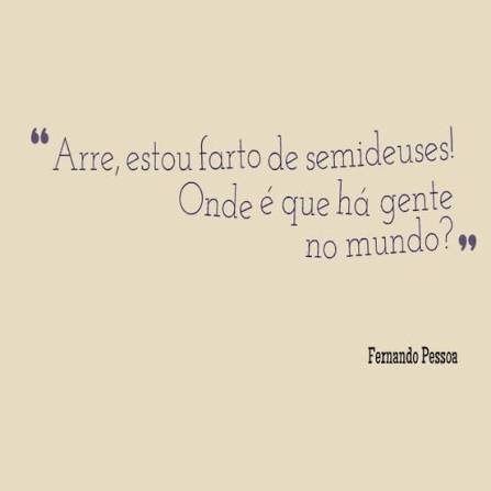 Imagem com fundo bege exibe uma citação de Fernando Pessoa: "Arre, estou farto de semideuses! Onde é que há gente no mundo?". O nome do escritor aparece no canto inferior direito.
